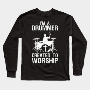 I'm A Drummer Created To Worship Long Sleeve T-Shirt